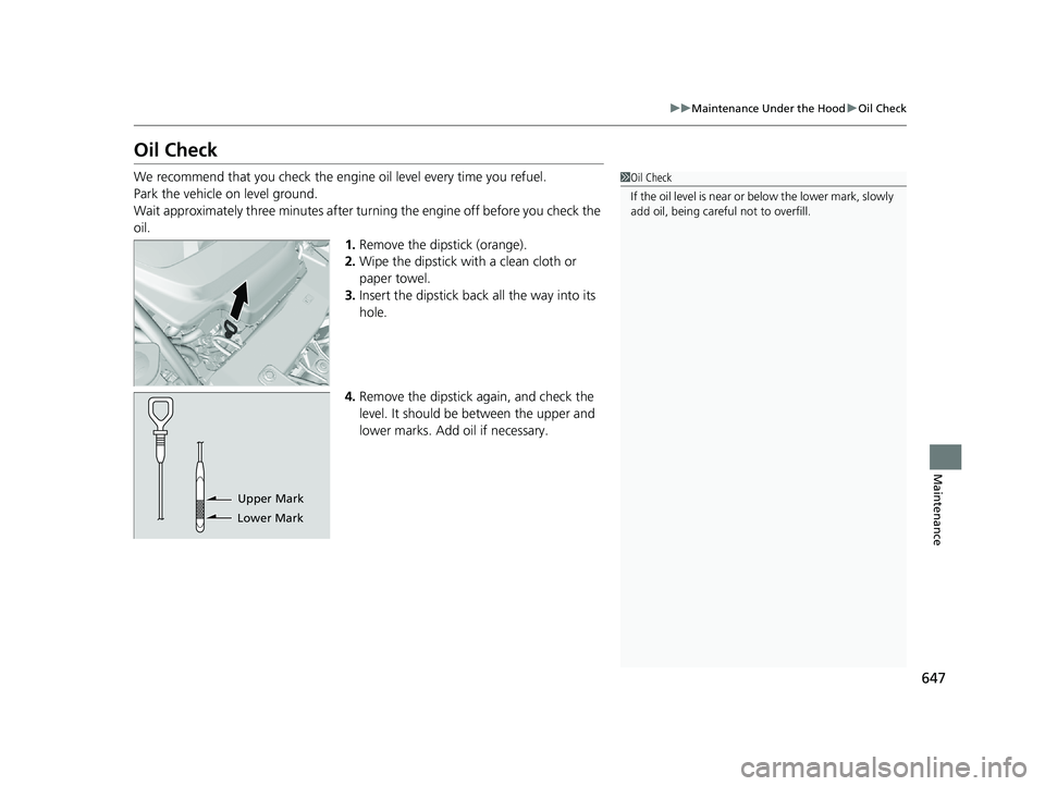 HONDA PILOT 2019   (in English) Owners Guide 647
uuMaintenance Under the Hood uOil Check
Maintenance
Oil Check
We recommend that you check the engi ne oil level every time you refuel.
Park the vehicle on level ground.
Wait approximately three mi