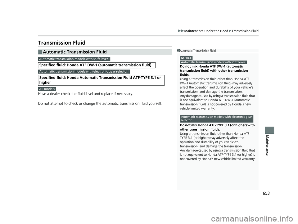 HONDA PILOT 2019 Owners Manual (in English) 653
uuMaintenance Under the Hood uTransmission Fluid
Maintenance
Transmission Fluid
Have a dealer check the fluid level and replace if necessary.
Do not attempt to check or change th e automatic trans HONDA PILOT 2019 Owners Manual (in English) 653
uuMaintenance Under the Hood uTransmission Fluid
Maintenance
Transmission Fluid
Have a dealer check the fluid level and replace if necessary.
Do not attempt to check or change th e automatic trans