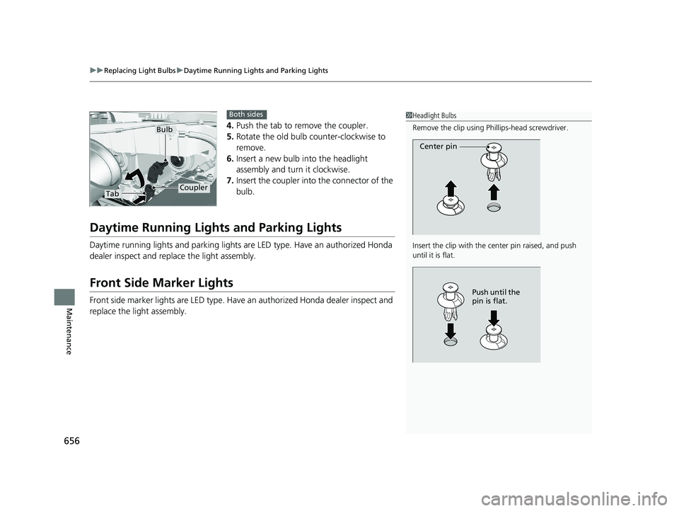 HONDA PILOT 2019  Owners Manual (in English) uuReplacing Light Bulbs uDaytime Running Lights and Parking Lights
656
Maintenance
4. Push the tab to remove the coupler.
5. Rotate the old bulb counter-clockwise to 
remove.
6. Insert a new bulb into