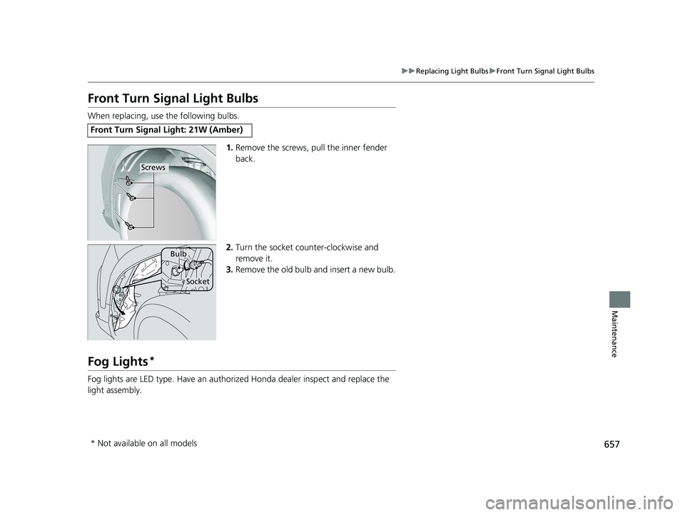 HONDA PILOT 2019 Owners Manual (in English) 657
uuReplacing Light Bulbs uFront Turn Signal Light Bulbs
Maintenance
Front Turn Signal Light Bulbs
When replacing, use the following bulbs.
1.Remove the screws, pull the inner fender
back.
2. Turn HONDA PILOT 2019 Owners Manual (in English) 657
uuReplacing Light Bulbs uFront Turn Signal Light Bulbs
Maintenance
Front Turn Signal Light Bulbs
When replacing, use the following bulbs.
1.Remove the screws, pull the inner fender
back.
2. Turn
