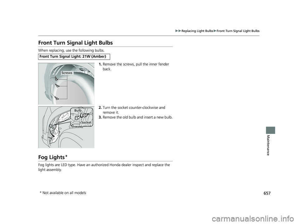 HONDA PILOT 2019  Owners Manual (in English) 657
uuReplacing Light Bulbs uFront Turn Signal Light Bulbs
Maintenance
Front Turn Signal Light Bulbs
When replacing, use the following bulbs.
1.Remove the screws, pull the inner fender 
back.
2. Turn 