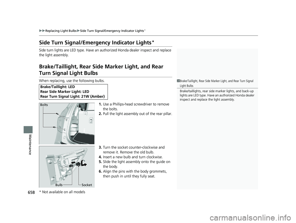 HONDA PILOT 2019  Owners Manual (in English) 658
uuReplacing Light Bulbs uSide Turn Signal/Emergency Indicator Lights*
Maintenance
Side Turn Signal/Emergency Indicator Lights*
Side turn lights are LED type. Have an au thorized Honda dealer inspe