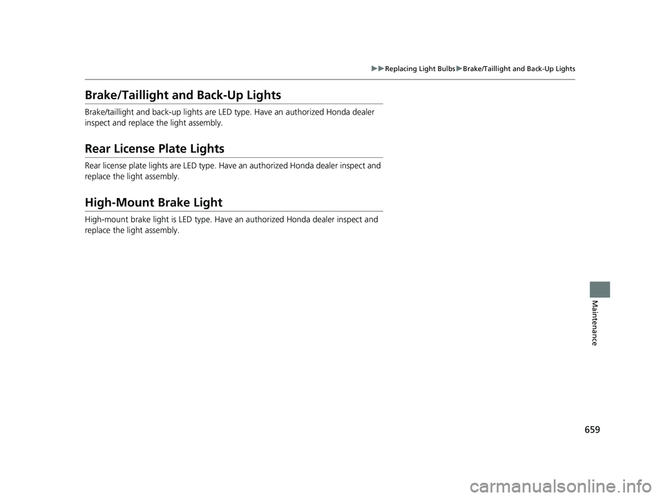 HONDA PILOT 2019 Owners Manual (in English) 659
uuReplacing Light Bulbs uBrake/Taillight and Back-Up Lights
Maintenance
Brake/Taillight and Back-Up Lights
Brake/taillight and back-up lights are LED ty pe. Have an authorized Honda dealer
inspec HONDA PILOT 2019 Owners Manual (in English) 659
uuReplacing Light Bulbs uBrake/Taillight and Back-Up Lights
Maintenance
Brake/Taillight and Back-Up Lights
Brake/taillight and back-up lights are LED ty pe. Have an authorized Honda dealer
inspec