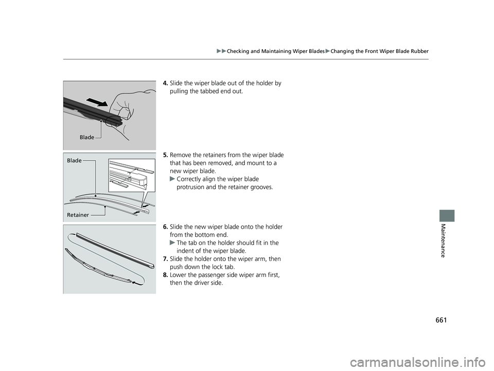 HONDA PILOT 2019 Owners Manual (in English) 661
uuChecking and Maintaining Wiper Blades uChanging the Front Wiper Blade Rubber
Maintenance
4. Slide the wiper blade out of the holder by
pulling the tabbed end out.
5. Remove the retainers from t HONDA PILOT 2019 Owners Manual (in English) 661
uuChecking and Maintaining Wiper Blades uChanging the Front Wiper Blade Rubber
Maintenance
4. Slide the wiper blade out of the holder by
pulling the tabbed end out.
5. Remove the retainers from t