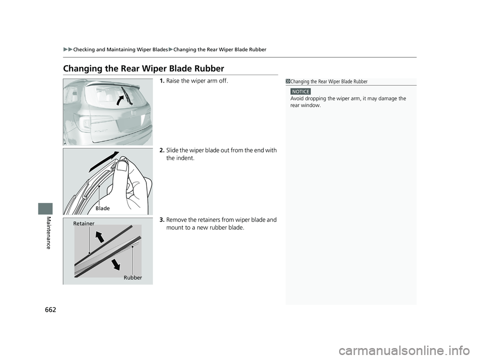 HONDA PILOT 2019 Owners Manual (in English) 662
uuChecking and Maintaining Wiper Blades uChanging the Rear Wiper Blade Rubber
Maintenance
Changing the Rear Wiper Blade Rubber
1. Raise the wiper arm off.
2. Slide the wiper blade out from the en HONDA PILOT 2019 Owners Manual (in English) 662
uuChecking and Maintaining Wiper Blades uChanging the Rear Wiper Blade Rubber
Maintenance
Changing the Rear Wiper Blade Rubber
1. Raise the wiper arm off.
2. Slide the wiper blade out from the en