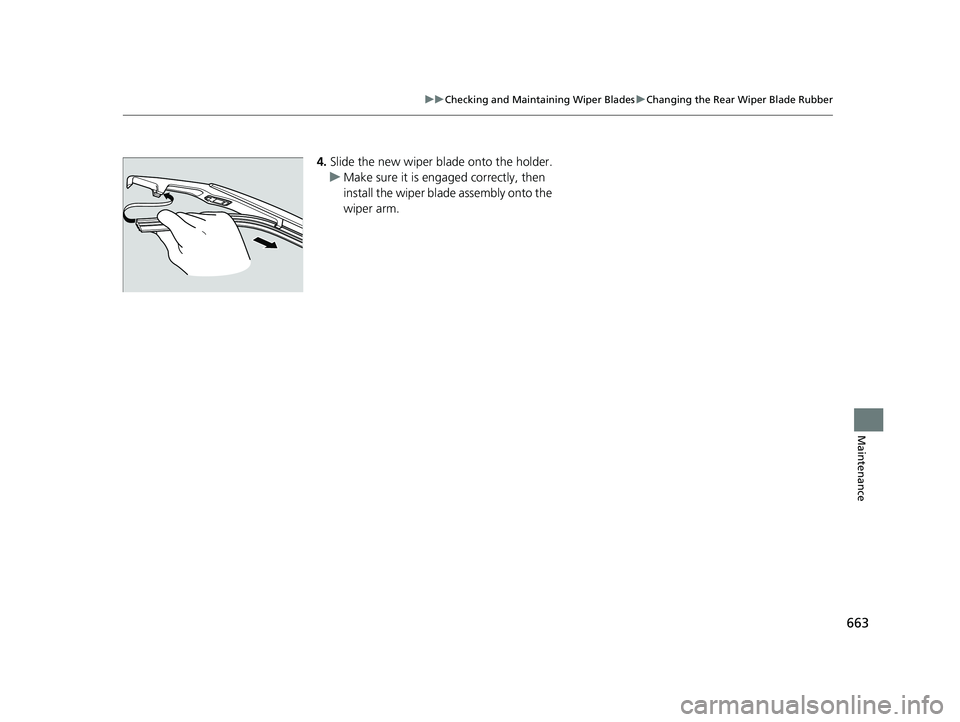HONDA PILOT 2019 Owners Manual (in English) 663
uuChecking and Maintaining Wiper Blades uChanging the Rear Wiper Blade Rubber
Maintenance
4. Slide the new wiper bl ade onto the holder.
u Make sure it is engaged correctly, then
install the wipe HONDA PILOT 2019 Owners Manual (in English) 663
uuChecking and Maintaining Wiper Blades uChanging the Rear Wiper Blade Rubber
Maintenance
4. Slide the new wiper bl ade onto the holder.
u Make sure it is engaged correctly, then
install the wipe