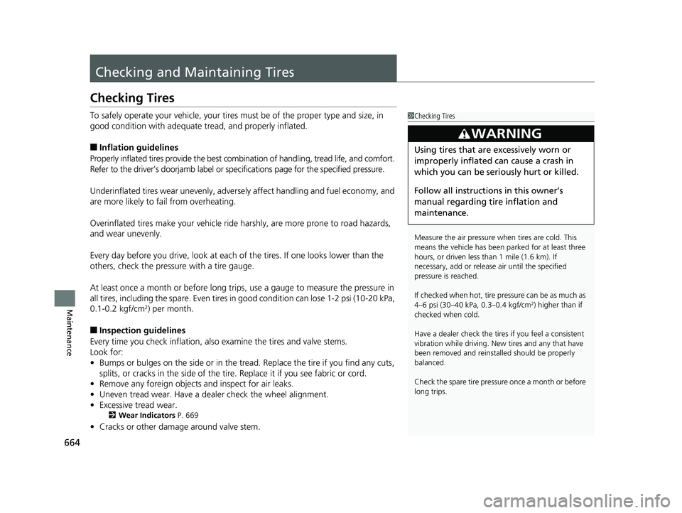 HONDA PILOT 2019 Owners Manual (in English) 664
Maintenance
Checking and Maintaining Tires
Checking Tires
To safely operate your vehicle, your tires must be of the proper type and size, in
good condition with adequate tread, and properly infla HONDA PILOT 2019 Owners Manual (in English) 664
Maintenance
Checking and Maintaining Tires
Checking Tires
To safely operate your vehicle, your tires must be of the proper type and size, in
good condition with adequate tread, and properly infla