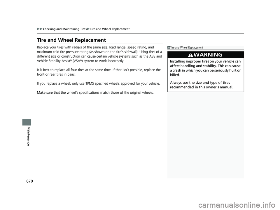HONDA PILOT 2019 Owners Manual (in English) 670
uuChecking and Maintaining Tires uTire and Wheel Replacement
Maintenance
Tire and Wheel Replacement
Replace your tires with radials of the sa me size, load range, speed rating, and
maximum cold t HONDA PILOT 2019 Owners Manual (in English) 670
uuChecking and Maintaining Tires uTire and Wheel Replacement
Maintenance
Tire and Wheel Replacement
Replace your tires with radials of the sa me size, load range, speed rating, and
maximum cold t