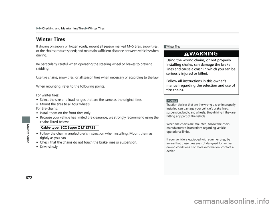 HONDA PILOT 2019 Owners Manual (in English) 672
uuChecking and Maintaining Tires uWinter Tires
Maintenance
Winter Tires
If driving on snowy or frozen roads, mount all season marked M+S tires, snow tires,
or tire chains; reduce speed; and main HONDA PILOT 2019 Owners Manual (in English) 672
uuChecking and Maintaining Tires uWinter Tires
Maintenance
Winter Tires
If driving on snowy or frozen roads, mount all season marked M+S tires, snow tires,
or tire chains; reduce speed; and main