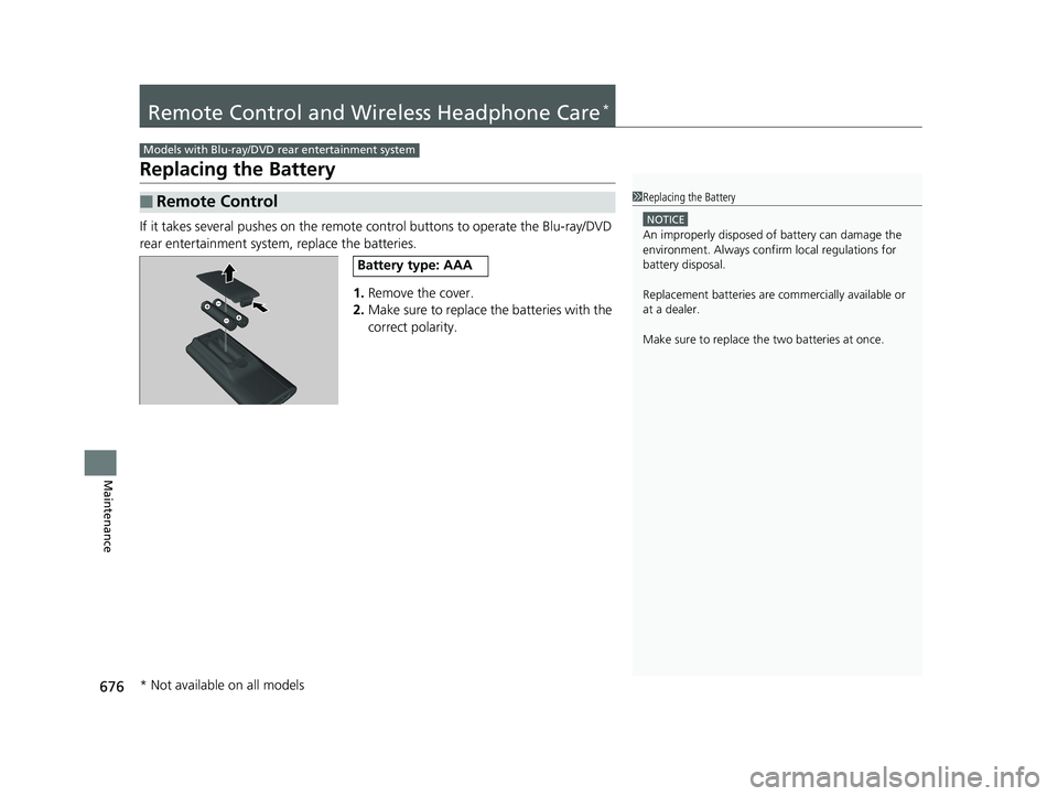 HONDA PILOT 2019 Owners Manual (in English) 676
Maintenance
Remote Control and Wireless Headphone Care*
Replacing the Battery
If it takes several pushes on the remote control buttons to operate the Blu-ray/DVD
rear entertainment system, replac HONDA PILOT 2019 Owners Manual (in English) 676
Maintenance
Remote Control and Wireless Headphone Care*
Replacing the Battery
If it takes several pushes on the remote control buttons to operate the Blu-ray/DVD
rear entertainment system, replac