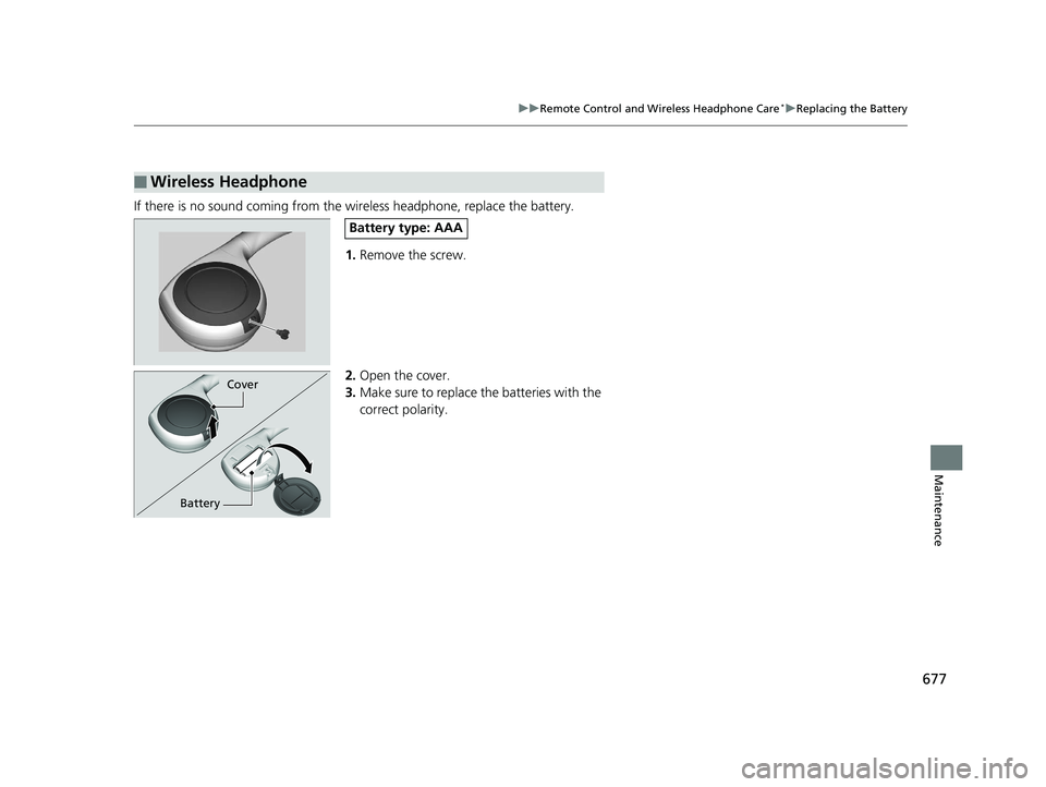 HONDA PILOT 2019 Owners Manual (in English) 677
uuRemote Control and Wireless Headphone Care*uReplacing the Battery
Maintenance
If there is no sound coming from the wireless headphone, replace the battery.
1.Remove the screw.
2. Open the cover. HONDA PILOT 2019 Owners Manual (in English) 677
uuRemote Control and Wireless Headphone Care*uReplacing the Battery
Maintenance
If there is no sound coming from the wireless headphone, replace the battery.
1.Remove the screw.
2. Open the cover.