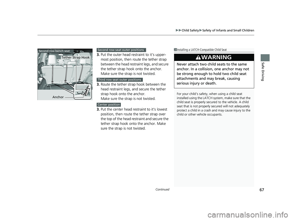 HONDA PILOT 2019   (in English) Repair Manual Continued67
uuChild Safety uSafety of Infants and Small Children
Safe Driving
3. Put the outer head restraint to it’s upper-
most position, then route the tether strap 
between the head restraint le
