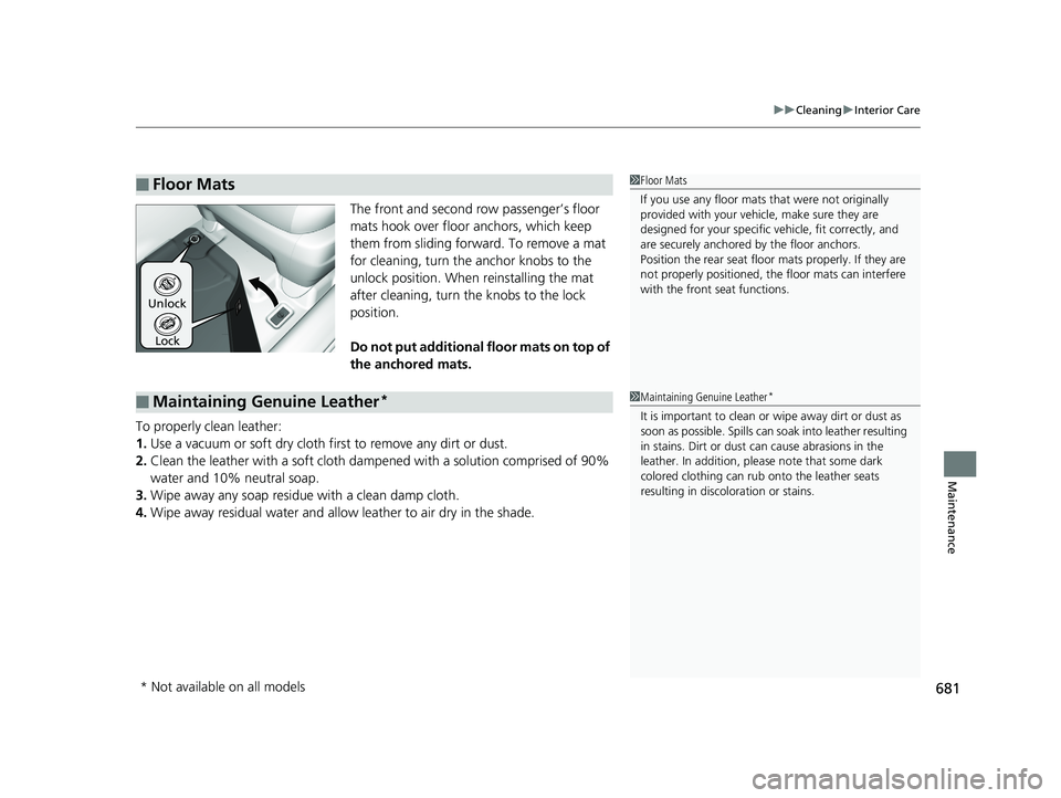 HONDA PILOT 2019 Owners Manual (in English) 681
uuCleaning uInterior Care
Maintenance
The front and second row passenger’s floor
mats hook over floor anchors, which keep
them from sliding forward. To remove a mat
for cleaning, turn the an HONDA PILOT 2019 Owners Manual (in English) 681
uuCleaning uInterior Care
Maintenance
The front and second row passenger’s floor
mats hook over floor anchors, which keep
them from sliding forward. To remove a mat
for cleaning, turn the an