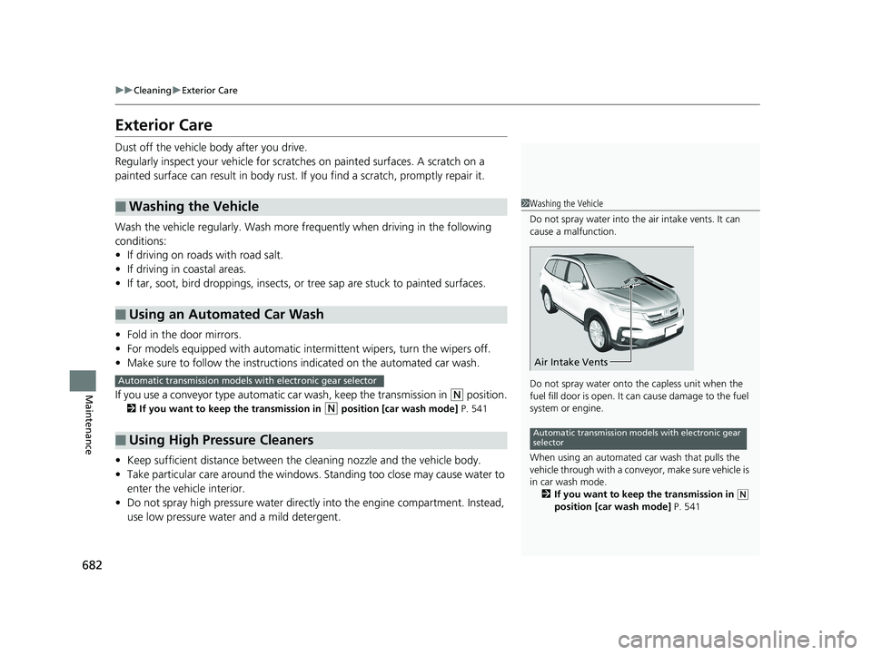 HONDA PILOT 2019 Owners Manual (in English) 682
uuCleaning uExterior Care
Maintenance
Exterior Care
Dust off the vehicle body after you drive.
Regularly inspect your vehi cle for scratches on painted surfaces. A scratch on a
painted surface ca HONDA PILOT 2019 Owners Manual (in English) 682
uuCleaning uExterior Care
Maintenance
Exterior Care
Dust off the vehicle body after you drive.
Regularly inspect your vehi cle for scratches on painted surfaces. A scratch on a
painted surface ca