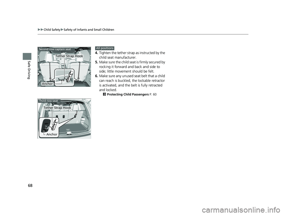 HONDA PILOT 2019   (in English) Repair Manual 68
uuChild Safety uSafety of Infants and Small Children
Safe Driving
4. Tighten the tether strap as instructed by the 
child seat manufacturer.
5. Make sure the child seat is firmly secured by 
rockin