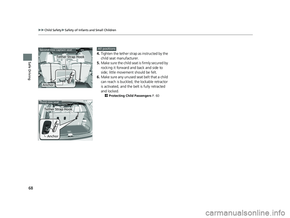 HONDA PILOT 2019  Owners Manual (in English) 68
uuChild Safety uSafety of Infants and Small Children
Safe Driving
4. Tighten the tether strap as instructed by the 
child seat manufacturer.
5. Make sure the child seat is firmly secured by 
rockin