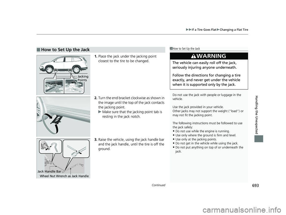 HONDA PILOT 2019  Owners Manual (in English) Continued693
uuIf a Tire Goes Flat uChanging a Flat Tire
Handling the Unexpected
1. Place the jack under the jacking point 
closest to the tire to be changed.
2. Turn the end bracket cl ockwise as sho