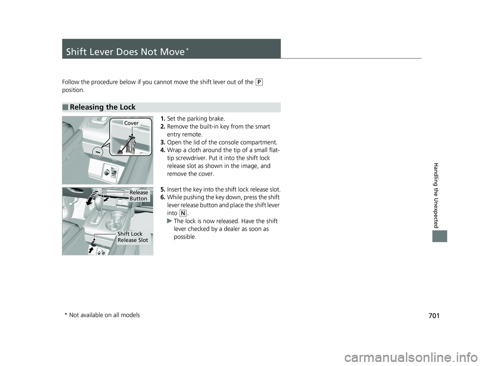 HONDA PILOT 2019 Owners Manual (in English) 701
Handling the Unexpected
Shift Lever Does Not Move*
Follow the procedure below if you cannot move the shift lever out of the (P
position.
1.Set the parking brake.
2. Remove the built-in key from t HONDA PILOT 2019 Owners Manual (in English) 701
Handling the Unexpected
Shift Lever Does Not Move*
Follow the procedure below if you cannot move the shift lever out of the (P
position.
1.Set the parking brake.
2. Remove the built-in key from t