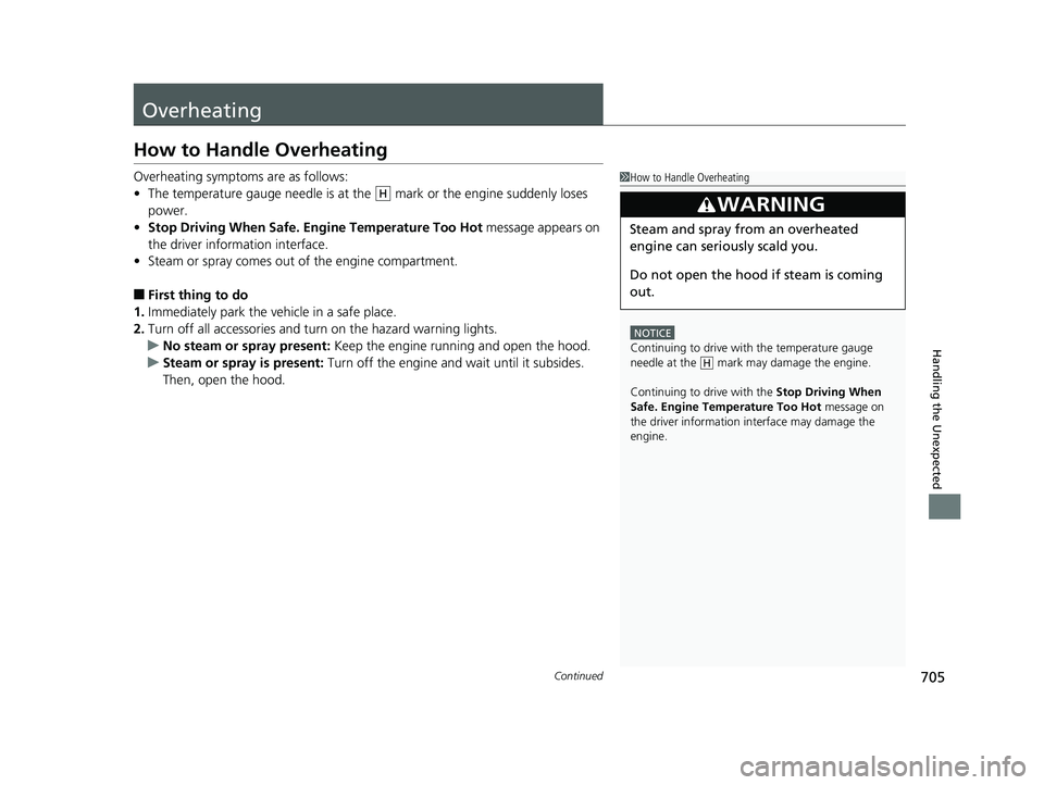 HONDA PILOT 2019 Owners Manual (in English) 705Continued
Handling the Unexpected
Overheating
How to Handle Overheating
Overheating symptoms are as follows:
•The temperature gauge needle is at the mark or the engine suddenly loses
power.
HONDA PILOT 2019 Owners Manual (in English) 705Continued
Handling the Unexpected
Overheating
How to Handle Overheating
Overheating symptoms are as follows:
•The temperature gauge needle is at the mark or the engine suddenly loses
power.