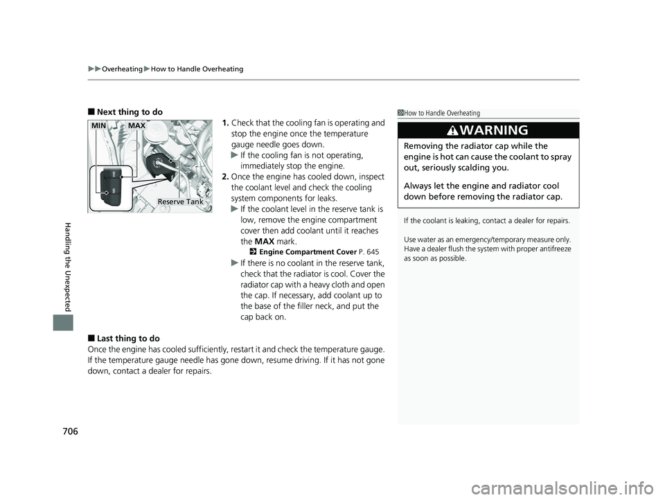 HONDA PILOT 2019   (in English) Owners Guide uuOverheating uHow to Handle Overheating
706
Handling the Unexpected
■Next thing to do
1.Check that the cooling fan is operating and 
stop the engine once the temperature 
gauge needle goes down.
u 