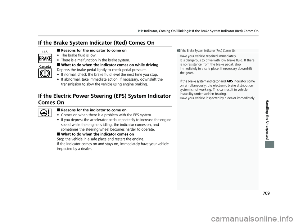 HONDA PILOT 2019   (in English) User Guide 709
uuIndicator, Comin g On/BlinkinguIf the Brake System Indicator (Red) Comes On
Handling the Unexpected
If the Brake System Indicator (Red) Comes On
■Reasons for the indicator to come on
• The b