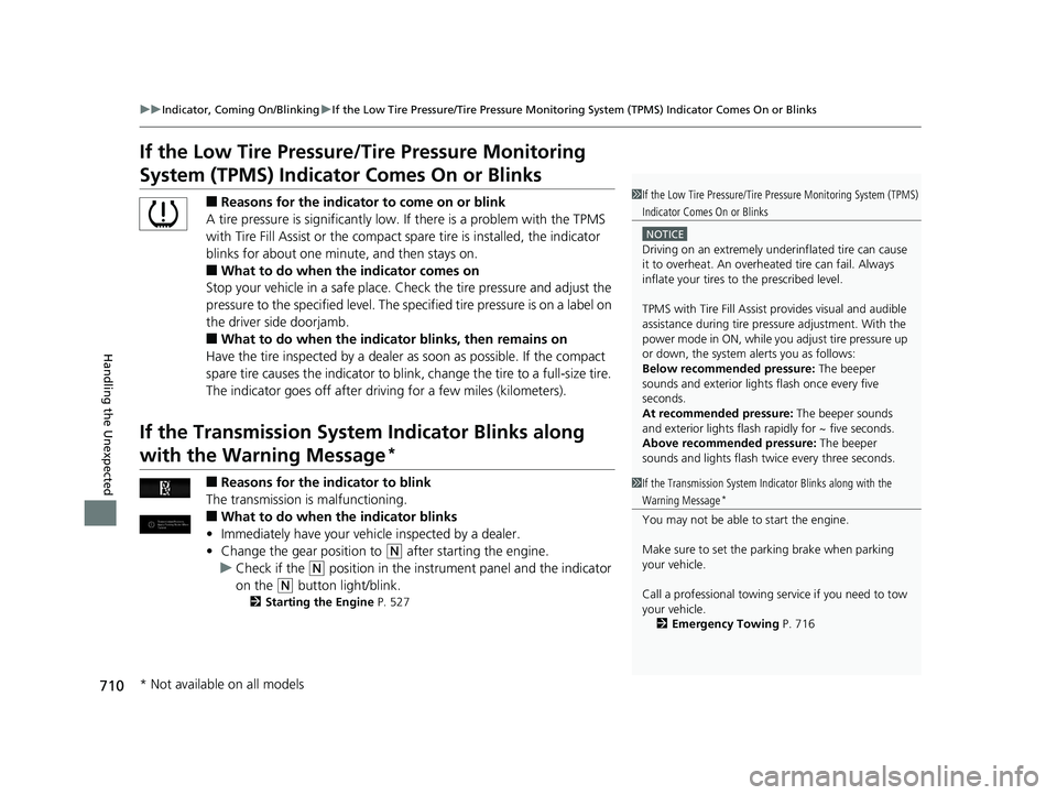 HONDA PILOT 2019 (in English) Owners Guide 710
uuIndicator, Coming On/Blinking uIf the Low Tire Pressure/Tire Pressure Monitoring System (TPMS) Indicator Comes On or Blinks
Handling the Unexpected
If the Low Tire Pressure/Tire Pressure Monitor HONDA PILOT 2019 (in English) Owners Guide 710
uuIndicator, Coming On/Blinking uIf the Low Tire Pressure/Tire Pressure Monitoring System (TPMS) Indicator Comes On or Blinks
Handling the Unexpected
If the Low Tire Pressure/Tire Pressure Monitor