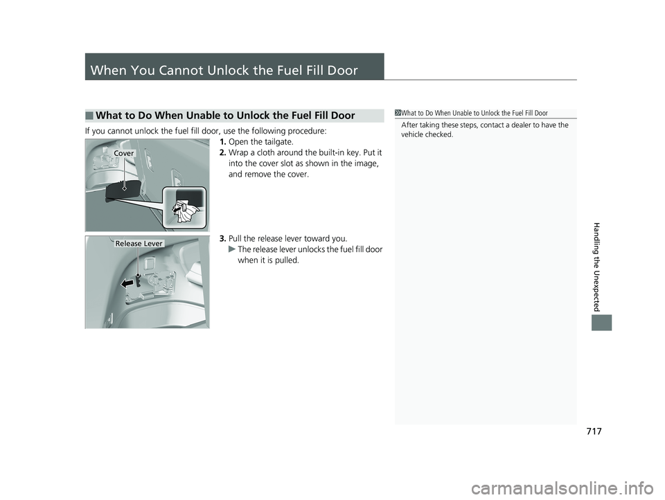 HONDA PILOT 2019 Owners Manual (in English) 717
Handling the Unexpected
When You Cannot Unlock the Fuel Fill Door
If you cannot unlock the fuel fill door, use the following procedure:
1.Open the tailgate.
2. Wrap a cloth around the built-in key HONDA PILOT 2019 Owners Manual (in English) 717
Handling the Unexpected
When You Cannot Unlock the Fuel Fill Door
If you cannot unlock the fuel fill door, use the following procedure:
1.Open the tailgate.
2. Wrap a cloth around the built-in key