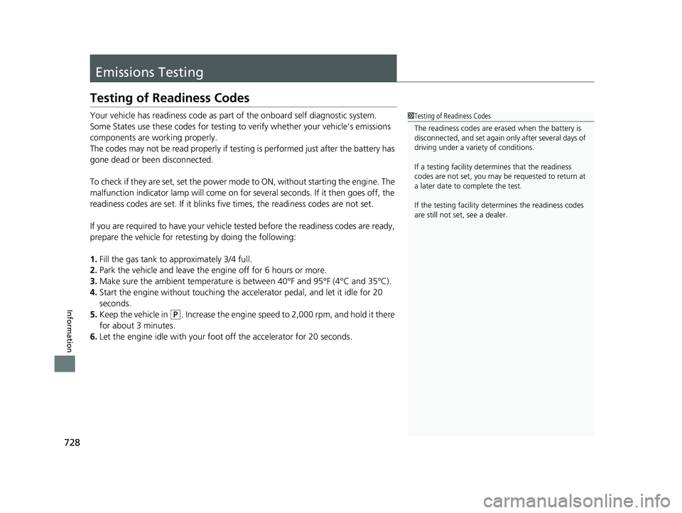 HONDA PILOT 2019   (in English) Service Manual 728
Information
Emissions Testing
Testing of Readiness Codes
Your vehicle has readiness code as part of the onboard self diagnostic system.
Some States use these codes for testing to verify whether yo