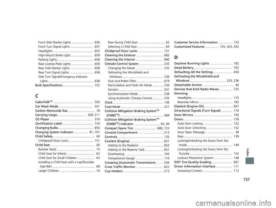 HONDA PILOT 2019   (in English) Owners Guide 737
Index
Front Side Marker Lights .........................  656
Front Turn Signal Lights ..........................  657
Headlights ..............................................  655
High-Mount Bra