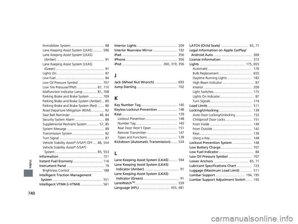 HONDA PILOT 2019 Owners Manual (in English) 740
Index
Immobilizer System .................................... 88
Lane Keeping Assist System (LKAS) .......... 596
Lane Keeping Assist System (LKAS) (Amber) ....................................... HONDA PILOT 2019 Owners Manual (in English) 740
Index
Immobilizer System .................................... 88
Lane Keeping Assist System (LKAS) .......... 596
Lane Keeping Assist System (LKAS) (Amber) .......................................