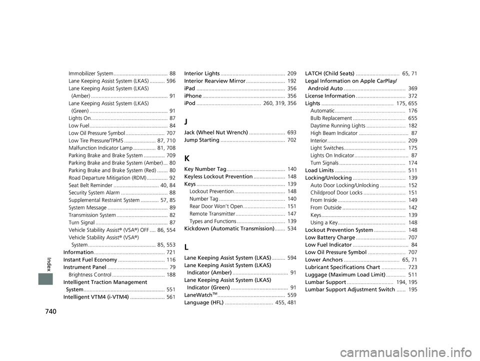 HONDA PILOT 2019  Owners Manual (in English) 740
Index
Immobilizer System ....................................  88
Lane Keeping Assist System (LKAS) .......... 596
Lane Keeping Assist System (LKAS) (Amber) .......................................