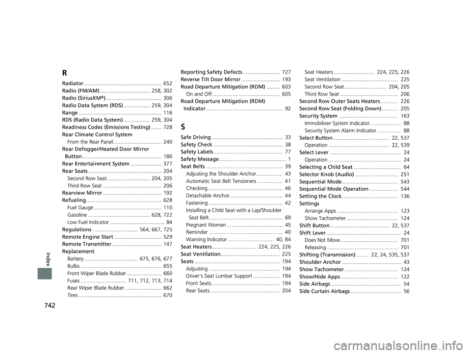 HONDA PILOT 2019   (in English) Service Manual 742
Index
R
Radiator..................................................... 652
Radio (FM/AM) ..................................  258, 302
Radio (SiriusXM ®)...................................... 306
R