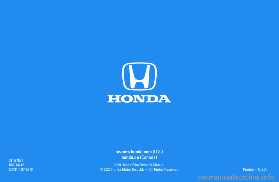 HONDA PILOT 2019 Owners Manual (in English) owners.honda.com (U.S.)
honda.ca (Canada)
2019 Honda Pilot Owner’s Manual© 2020 Honda Motor Co., Ltd. — All Rights Reserved
31TG7631OM-1424200X31-TG7-6310Printed in U.S.A. HONDA PILOT 2019 Owners Manual (in English) owners.honda.com (U.S.)
honda.ca (Canada)
2019 Honda Pilot Owner’s Manual© 2020 Honda Motor Co., Ltd. — All Rights Reserved
31TG7631OM-1424200X31-TG7-6310Printed in U.S.A.