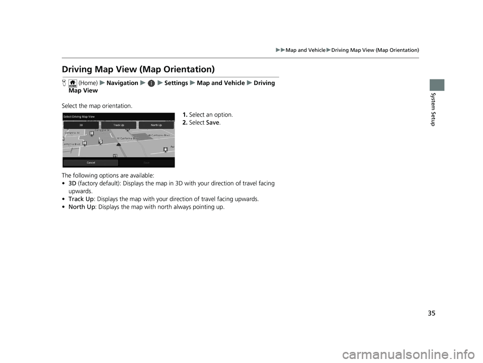 HONDA PILOT 2019  Navigation Manual (in English) 35
uuMap and Vehicle uDriving Map View (Map Orientation)
System Setup
Driving Map View (Map Orientation)
H  (Home) uNavigation uuSettings uMap and Vehicle uDriving 
Map View
Select the map orientation