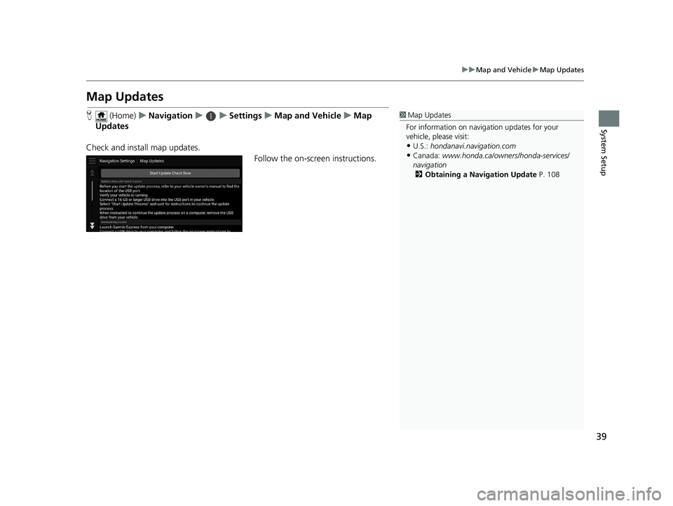 HONDA PILOT 2019  Navigation Manual (in English) 39
uuMap and Vehicle uMap Updates
System Setup
Map Updates
H  (Home) uNavigation uuSettings uMap and Vehicle uMap 
Updates
Check and install map updates. Follow the on-screen instructions.1Map Updates