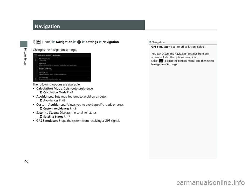HONDA PILOT 2019  Navigation Manual (in English) 40
System Setup
Navigation
H (Home) uNavigation uuSettings uNavigation
Changes the navigation settings.
The following options are available:
• Calculation Mode : Sets route preference.
2Calculation 