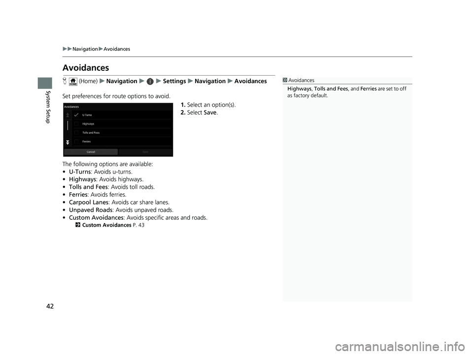 HONDA PILOT 2019  Navigation Manual (in English) 42
uuNavigation uAvoidances
System Setup
Avoidances
H  (Home) uNavigation uuSettings uNavigation uAvoidances
Set preferences for route options to avoid. 1.Select an option(s).
2. Select  Save.
The fol