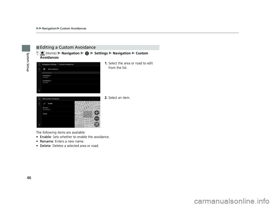 HONDA PILOT 2019  Navigation Manual (in English) 46
uuNavigation uCustom Avoidances
System SetupH  (Home) uNavigation uuSettings uNavigation uCustom 
Avoidances
1.Select the area or road to edit 
from the list.
2. Select an item.
The following items