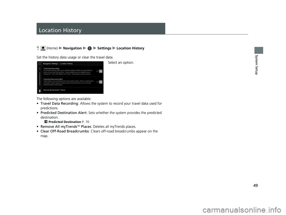 HONDA PILOT 2019 Navigation Manual (in English) 49
System Setup
Location History
H (Home) uNavigation uuSettings uLocation History
Set the history data usage or clear the travel data. Select an option.
The following options are available:
• Trave HONDA PILOT 2019 Navigation Manual (in English) 49
System Setup
Location History
H (Home) uNavigation uuSettings uLocation History
Set the history data usage or clear the travel data. Select an option.
The following options are available:
• Trave