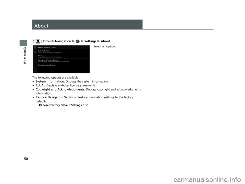 HONDA PILOT 2019 Navigation Manual (in English) 50
System Setup
About
H (Home) uNavigation uuSettings uAbout
Select an option.
The following options are available:
• System Information : Displays the system information.
• EULAs : Displays end-u HONDA PILOT 2019 Navigation Manual (in English) 50
System Setup
About
H (Home) uNavigation uuSettings uAbout
Select an option.
The following options are available:
• System Information : Displays the system information.
• EULAs : Displays end-u