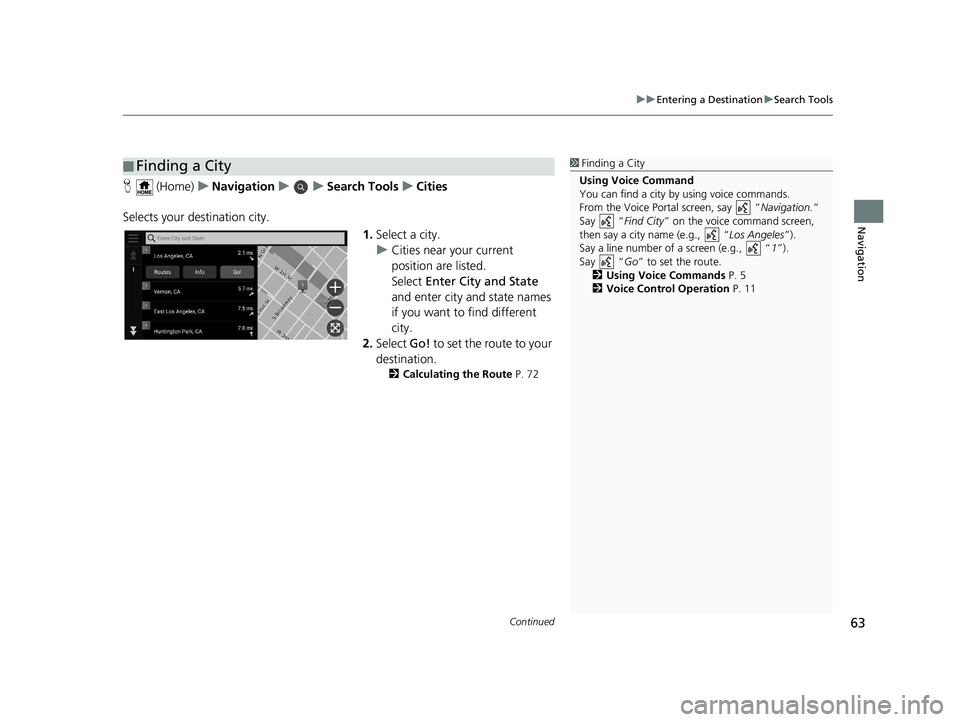 HONDA PILOT 2019 Navigation Manual (in English) Continued63
uuEntering a Destination uSearch Tools
Navigation
H (Home) uNavigation uuSearch Tools uCities
Selects your destination city. 1.Select a city.
u Cities near your current
position are list HONDA PILOT 2019 Navigation Manual (in English) Continued63
uuEntering a Destination uSearch Tools
Navigation
H (Home) uNavigation uuSearch Tools uCities
Selects your destination city. 1.Select a city.
u Cities near your current
position are list