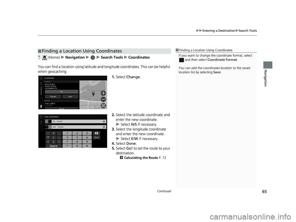 HONDA PILOT 2019 Navigation Manual (in English) Continued65
uuEntering a Destination uSearch Tools
Navigation
H (Home) uNavigation uuSearch Tools uCoordinates
You can find a location using latitude and longitude coordinates. This can be helpful
w HONDA PILOT 2019 Navigation Manual (in English) Continued65
uuEntering a Destination uSearch Tools
Navigation
H (Home) uNavigation uuSearch Tools uCoordinates
You can find a location using latitude and longitude coordinates. This can be helpful
w