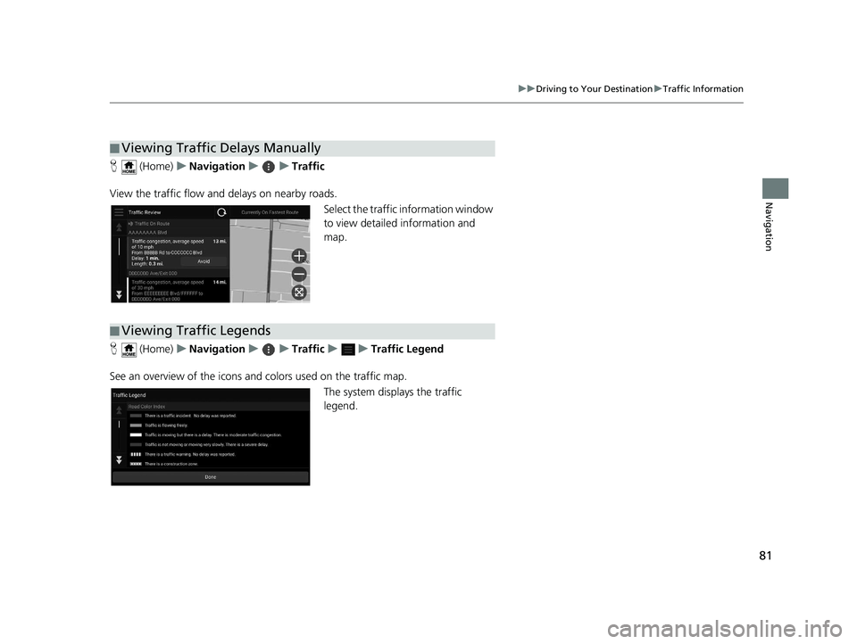HONDA PILOT 2019  Navigation Manual (in English) 81
uuDriving to Your Destination uTraffic Information
Navigation
H  (Home) uNavigation uuTraffic
View the traffic flow and delays on nearby roads. Select the traffic information window 
to view detail