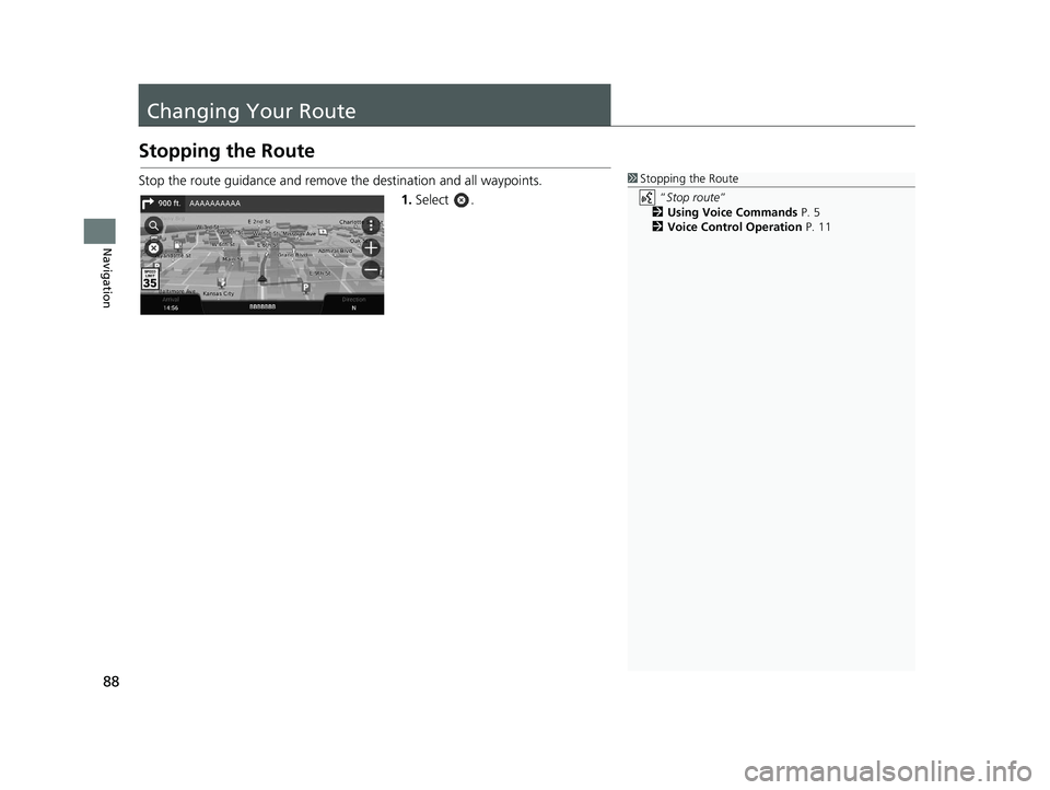 HONDA PILOT 2019  Navigation Manual (in English) 88
Navigation
Changing Your Route
Stopping the Route
Stop the route guidance and remove the destination and all waypoints.
1.Select .1Stopping the Route
 “Stop route ” 
2 Using Voice Commands  P. 