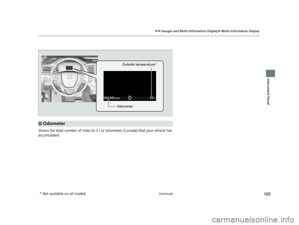 HONDA RIDGELINE 2019  Owners Manual (in English) 105
uuGauges and Multi-Information Display uMulti-Information Display
Continued
Instrument Panel
Shows the total number of miles (U.S.) or  kilometers (Canada) that your vehicle has 
accumulated.
■O