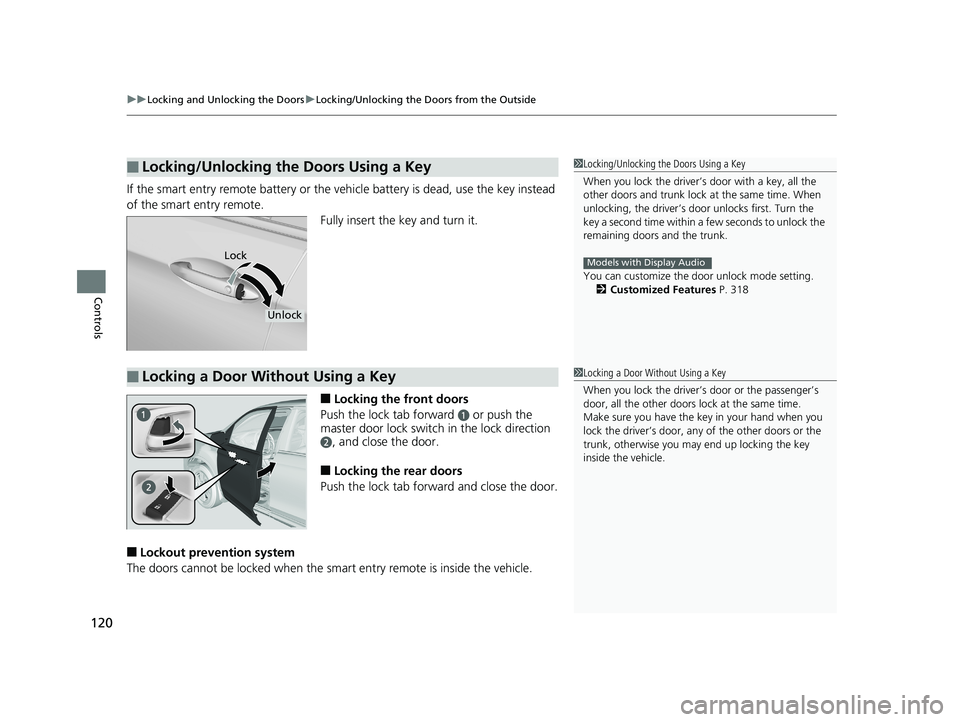 HONDA RIDGELINE 2019 Owners Manual (in English) uuLocking and Unlocking the Doors uLocking/Unlocking the Doors from the Outside
120
Controls
If the smart entry remote battery or the ve hicle battery is dead, use the key instead
of the smart entry HONDA RIDGELINE 2019 Owners Manual (in English) uuLocking and Unlocking the Doors uLocking/Unlocking the Doors from the Outside
120
Controls
If the smart entry remote battery or the ve hicle battery is dead, use the key instead
of the smart entry