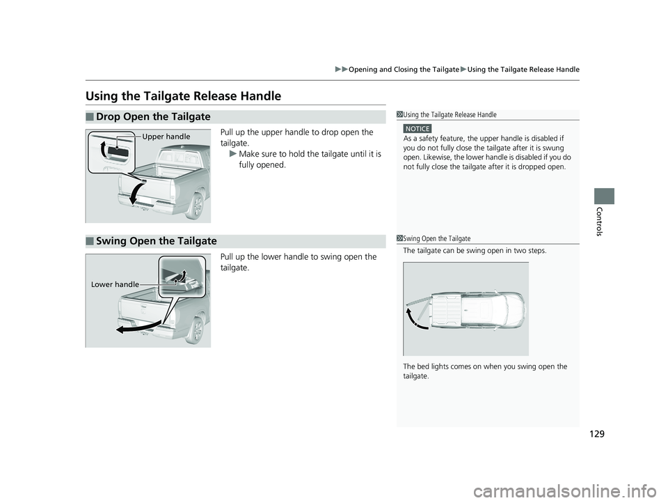 HONDA RIDGELINE 2019 Owners Manual (in English) 129
uuOpening and Closing the Tailgate uUsing the Tailgate Release Handle
Controls
Using the Tailgate Release Handle
Pull up the upper handle to drop open the
tailgate.
u Make sure to hold the tailga HONDA RIDGELINE 2019 Owners Manual (in English) 129
uuOpening and Closing the Tailgate uUsing the Tailgate Release Handle
Controls
Using the Tailgate Release Handle
Pull up the upper handle to drop open the
tailgate.
u Make sure to hold the tailga
