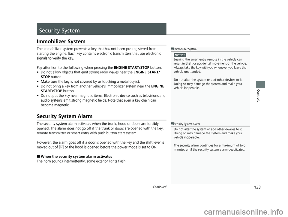 HONDA RIDGELINE 2019  Owners Manual (in English) 133Continued
Controls
Security System
Immobilizer System
The immobilizer system prevents a key that has not been pre-registered from 
starting the engine. Each key  contains electronic transmitters th