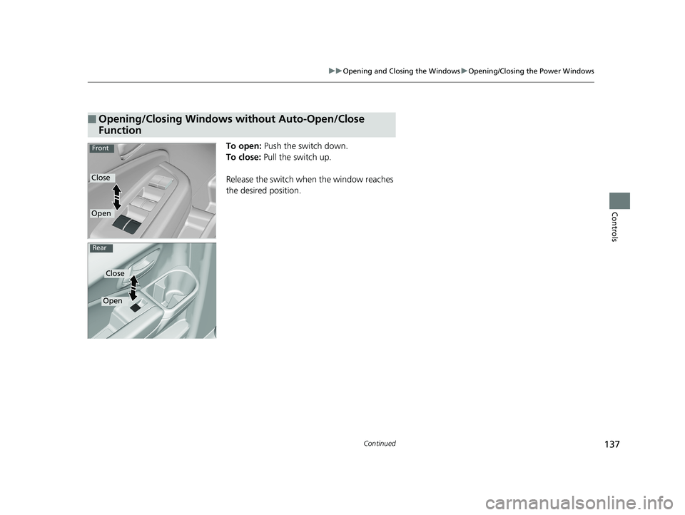 HONDA RIDGELINE 2019 Owners Manual (in English) 137
uuOpening and Closing the Windows uOpening/Closing the Power Windows
Continued
Controls
To open: Push the switch down.
To close: Pull the switch up.
Release the switch when the window reaches
t HONDA RIDGELINE 2019 Owners Manual (in English) 137
uuOpening and Closing the Windows uOpening/Closing the Power Windows
Continued
Controls
To open: Push the switch down.
To close: Pull the switch up.
Release the switch when the window reaches
t