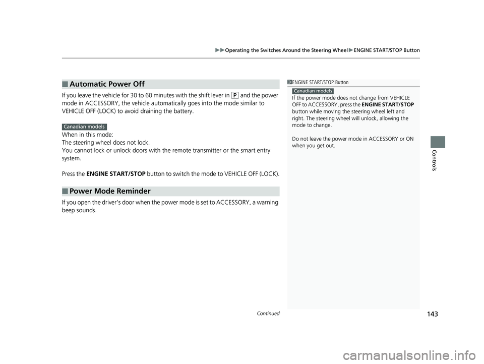 HONDA RIDGELINE 2019 Owners Manual (in English) Continued143
uuOperating the Switches Around the Steering Wheel uENGINE START/STOP Button
Controls
If you leave the vehicle for 30 to 60 minutes with the shift lever in (P and the power
mode in ACCE HONDA RIDGELINE 2019 Owners Manual (in English) Continued143
uuOperating the Switches Around the Steering Wheel uENGINE START/STOP Button
Controls
If you leave the vehicle for 30 to 60 minutes with the shift lever in (P and the power
mode in ACCE